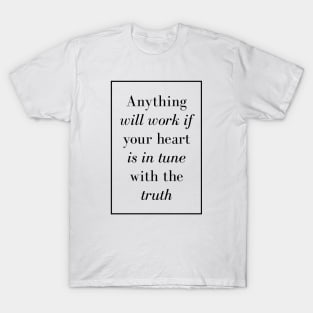 Anything will work if your heart is in tune with the truth - Spiritual quote T-Shirt